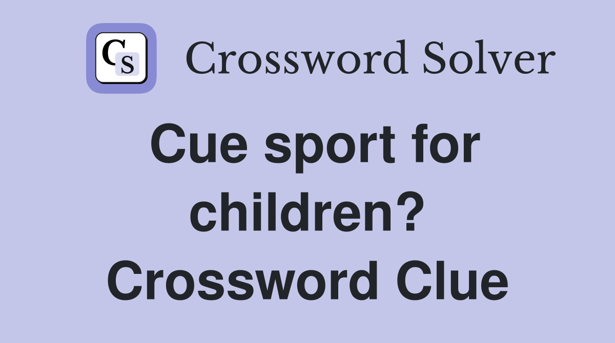 Cue sport for children? Crossword Clue Answers Crossword Solver